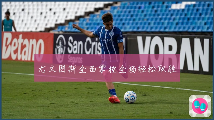尤文图斯全面掌控全场轻松取胜
