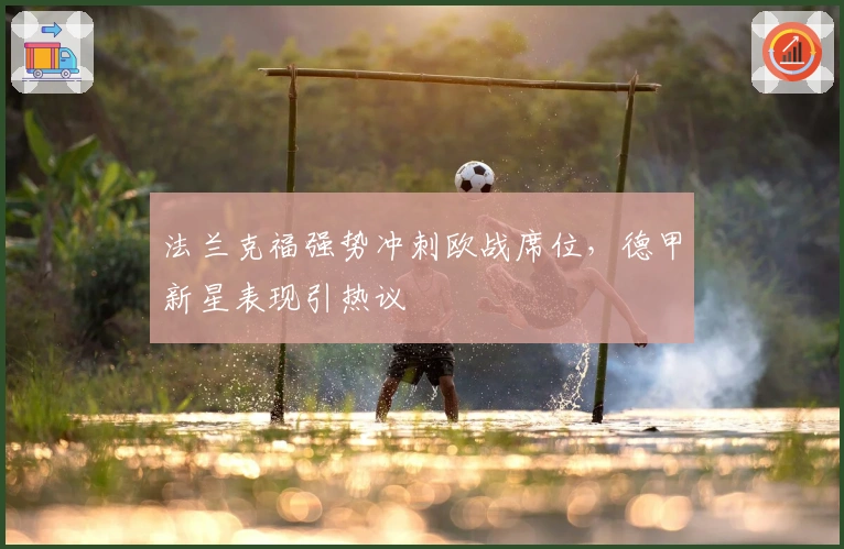 法兰克福强势冲刺欧战席位，德甲新星表现引热议